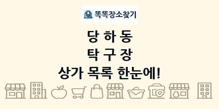 당하동 탁구장 상가 목록 및 정보