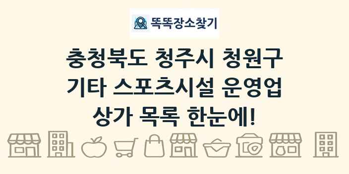 충청북도 청주시 청원구 기타 스포츠시설 운영업 상가 목록 및 정보