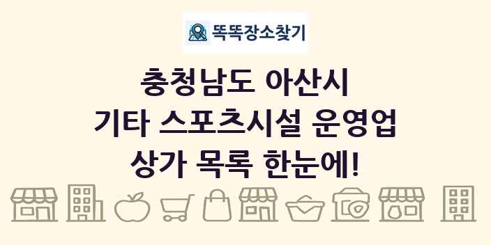 충청남도 아산시 기타 스포츠시설 운영업 상가 목록 및 정보