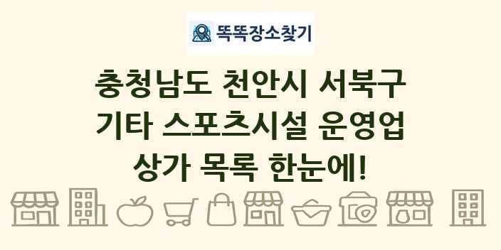 충청남도 천안시 서북구 기타 스포츠시설 운영업 상가 목록 및 정보