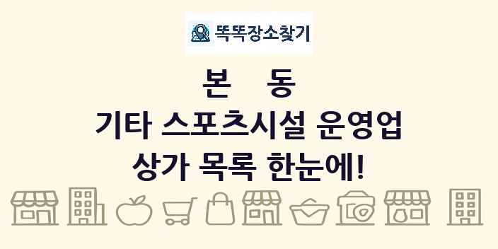 본동 기타 스포츠시설 운영업 상가 목록 및 정보