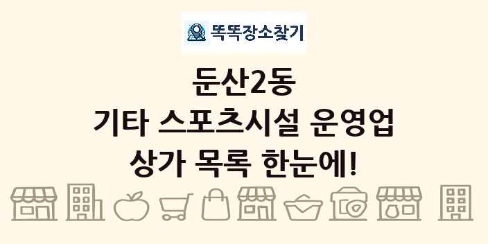 둔산2동 기타 스포츠시설 운영업 상가 목록 및 정보