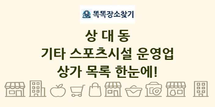 상대동 기타 스포츠시설 운영업 상가 목록 및 정보