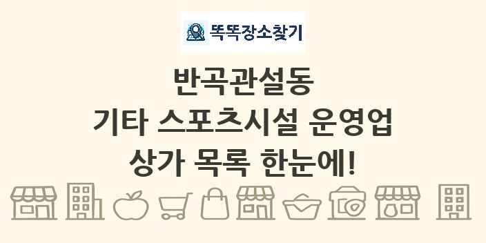반곡관설동 기타 스포츠시설 운영업 상가 목록 및 정보