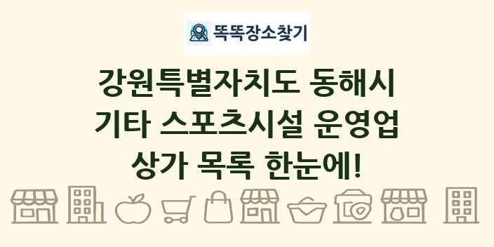 강원특별자치도 동해시 기타 스포츠시설 운영업 상가 목록 및 정보