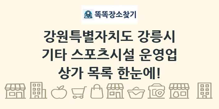 강원특별자치도 강릉시 기타 스포츠시설 운영업 상가 목록 및 정보