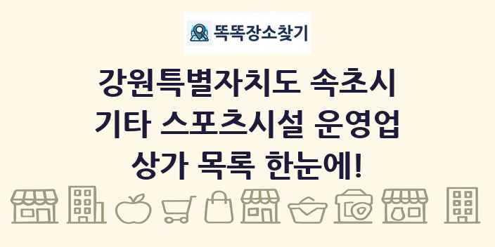 강원특별자치도 속초시 기타 스포츠시설 운영업 상가 목록 및 정보
