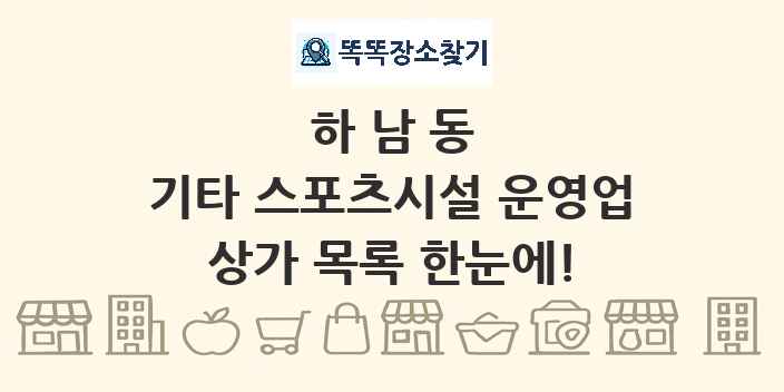 하남동 기타 스포츠시설 운영업 상가 목록 및 정보