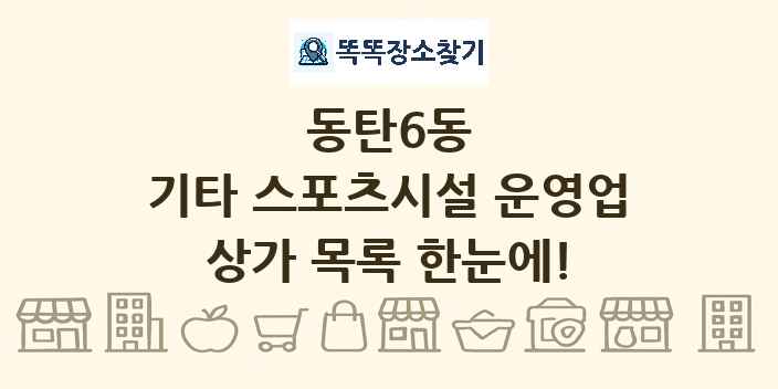 동탄6동 기타 스포츠시설 운영업 상가 목록 및 정보