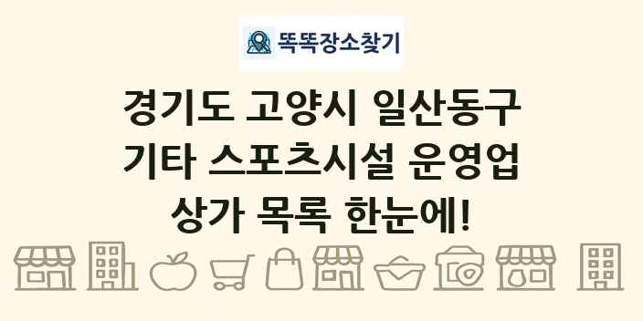경기도 고양시 일산동구 기타 스포츠시설 운영업 상가 목록 및 정보