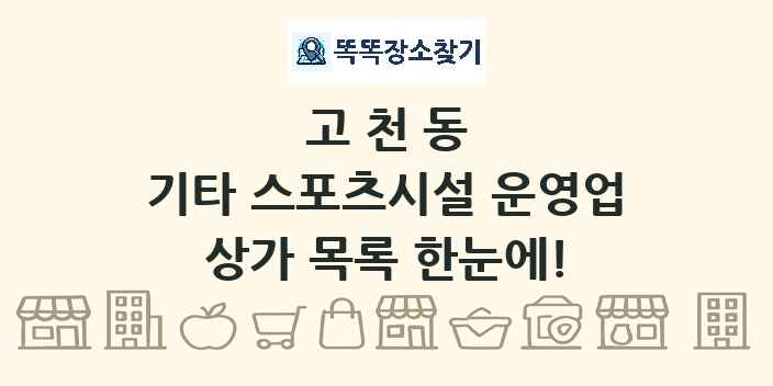고천동 기타 스포츠시설 운영업 상가 목록 및 정보