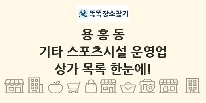 용흥동 기타 스포츠시설 운영업 상가 목록 및 정보