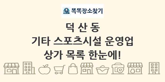 덕산동 기타 스포츠시설 운영업 상가 목록 및 정보