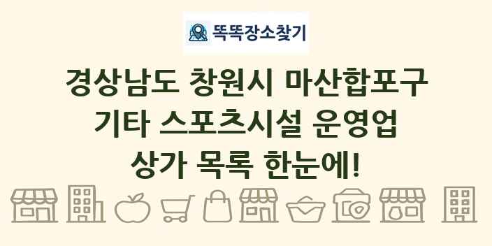 경상남도 창원시 마산합포구 기타 스포츠시설 운영업 상가 목록 및 정보