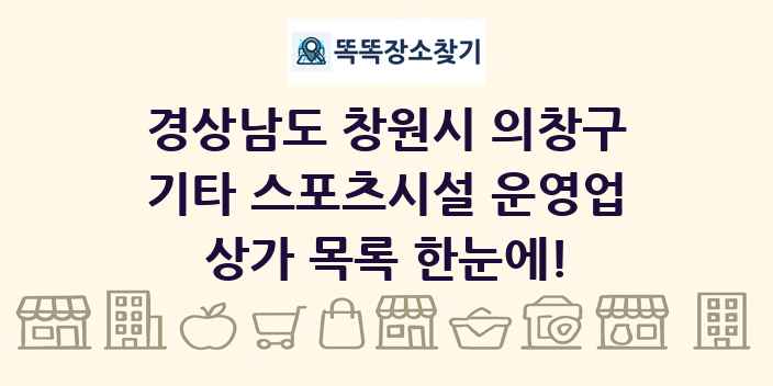 경상남도 창원시 의창구 기타 스포츠시설 운영업 상가 목록 및 정보