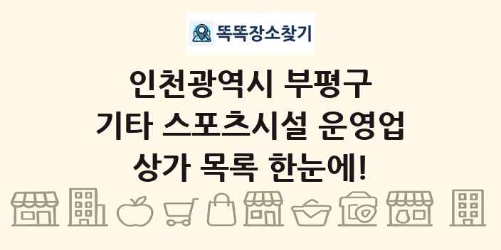 인천광역시 부평구 기타 스포츠시설 운영업 상가 목록 및 정보