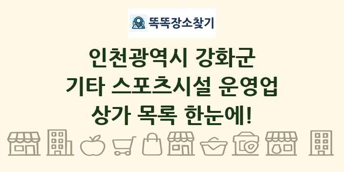 인천광역시 강화군 기타 스포츠시설 운영업 상가 목록 및 정보