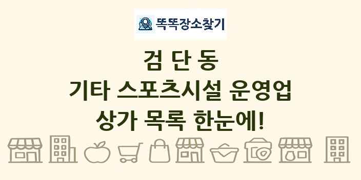 검단동 기타 스포츠시설 운영업 상가 목록 및 정보