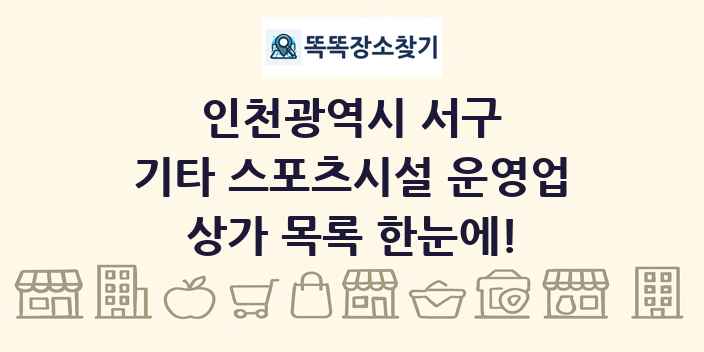 인천광역시 서구 기타 스포츠시설 운영업 상가 목록 및 정보