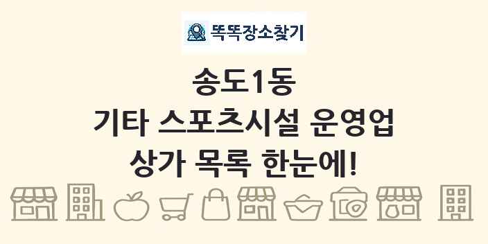 송도1동 기타 스포츠시설 운영업 상가 목록 및 정보