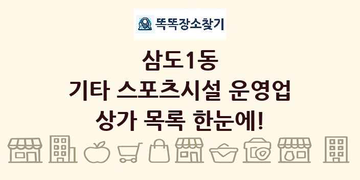 삼도1동 기타 스포츠시설 운영업 상가 목록 및 정보