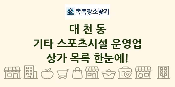 대천동 기타 스포츠시설 운영업 상가 목록 및 정보