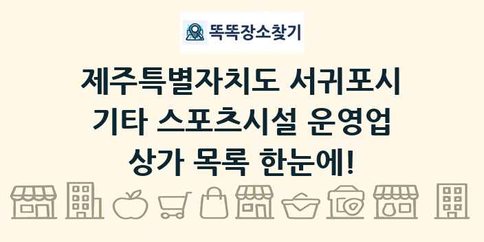 제주특별자치도 서귀포시 기타 스포츠시설 운영업 상가 목록 및 정보