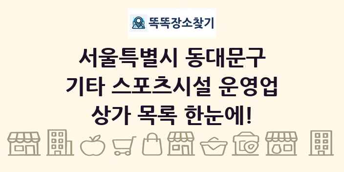 서울특별시 동대문구 기타 스포츠시설 운영업 상가 목록 및 정보
