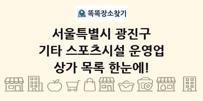 서울특별시 광진구 기타 스포츠시설 운영업 상가 목록 및 정보