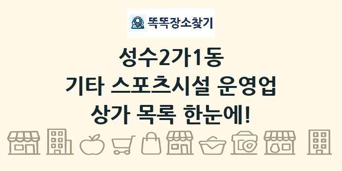 성수2가1동 기타 스포츠시설 운영업 상가 목록 및 정보