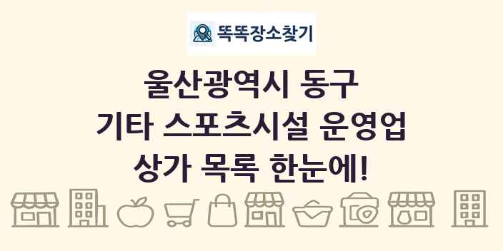 울산광역시 동구 기타 스포츠시설 운영업 상가 목록 및 정보