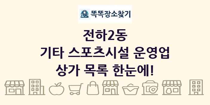 전하2동 기타 스포츠시설 운영업 상가 목록 및 정보