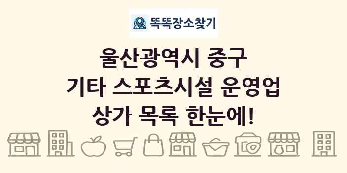 울산광역시 중구 기타 스포츠시설 운영업 상가 목록 및 정보