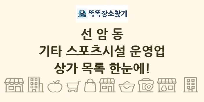 선암동 기타 스포츠시설 운영업 상가 목록 및 정보