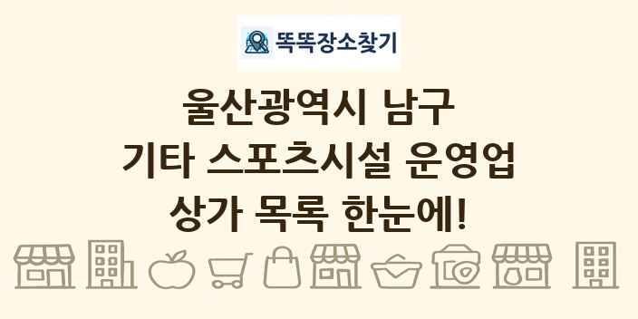 울산광역시 남구 기타 스포츠시설 운영업 상가 목록 및 정보
