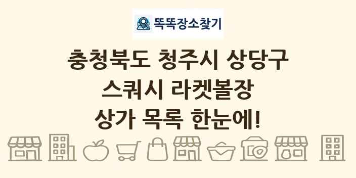 충청북도 청주시 상당구 스쿼시 라켓볼장 상가 목록 및 정보
