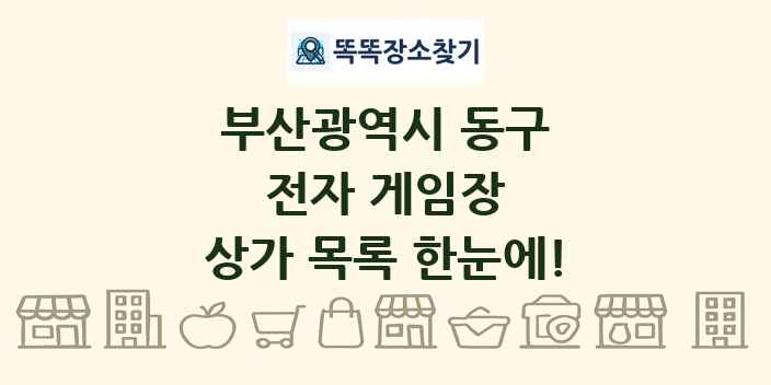 부산광역시 동구 전자 게임장 상가 목록 및 정보