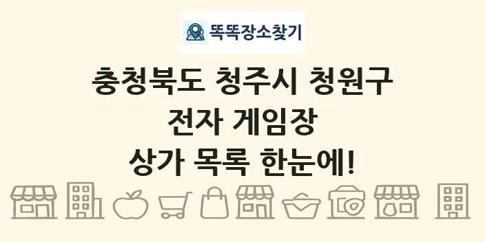 충청북도 청주시 청원구 전자 게임장 상가 목록 및 정보