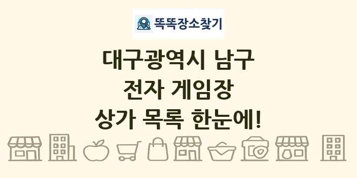 대구광역시 남구 전자 게임장 상가 목록 및 정보