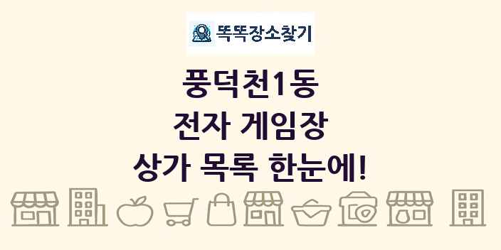 풍덕천1동 전자 게임장 상가 목록 및 정보