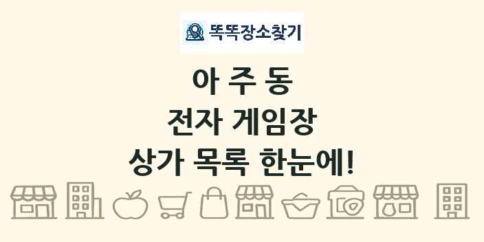 아주동 전자 게임장 상가 목록 및 정보
