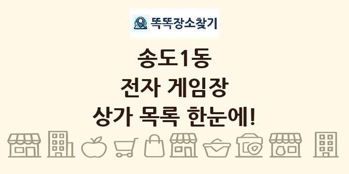송도1동 전자 게임장 상가 목록 및 정보