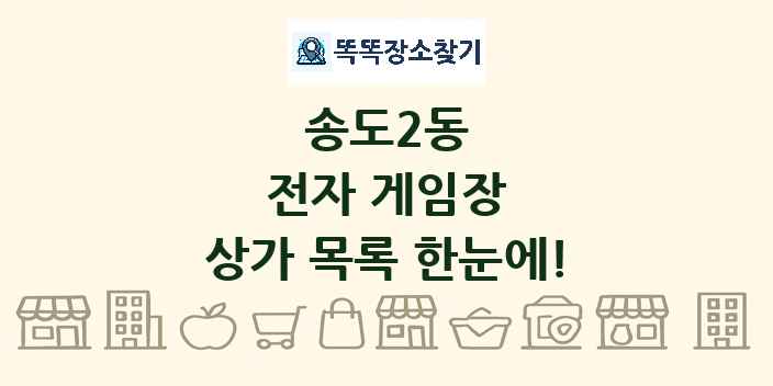 송도2동 전자 게임장 상가 목록 및 정보