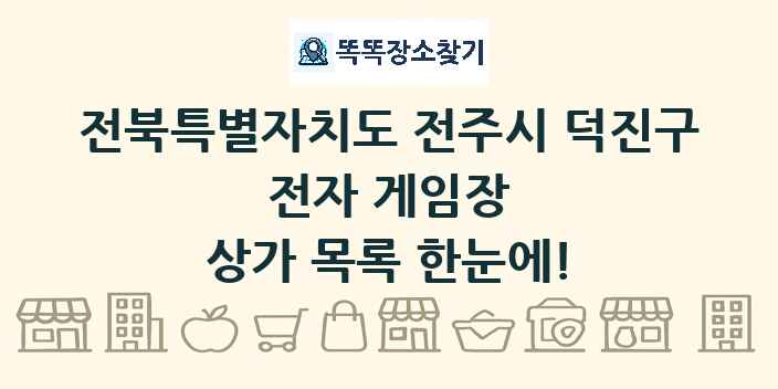 전북특별자치도 전주시 덕진구 전자 게임장 상가 목록 및 정보
