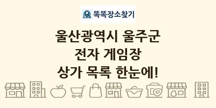 울산광역시 울주군 전자 게임장 상가 목록 및 정보