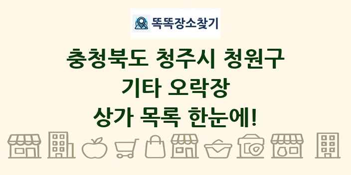 충청북도 청주시 청원구 기타 오락장 상가 목록 및 정보