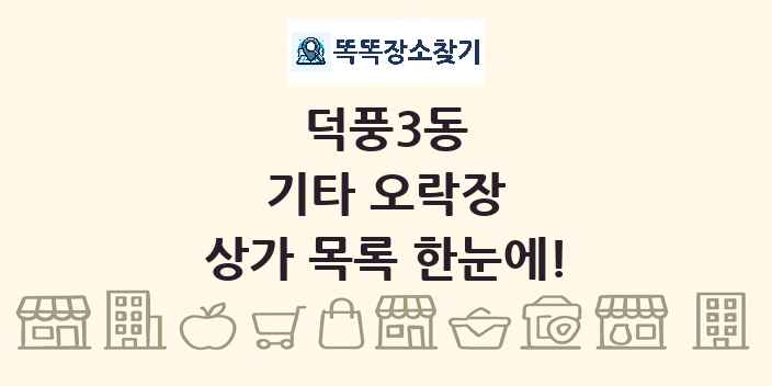 덕풍3동 기타 오락장 상가 목록 및 정보
