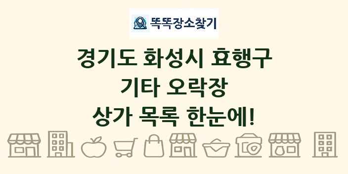 경기도 화성시 효행구 기타 오락장 상가 목록 및 정보
