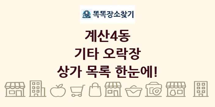 계산4동 기타 오락장 상가 목록 및 정보