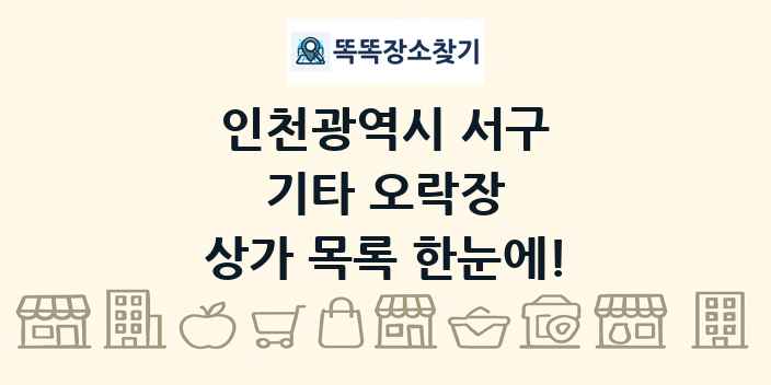 인천광역시 서구 기타 오락장 상가 목록 및 정보